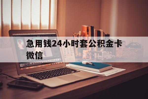 最新急用钱24小时套公积金卡微信方法分析(最方便真实的迪庆我有一笔公积金,请问有什么办法套现?方法)
