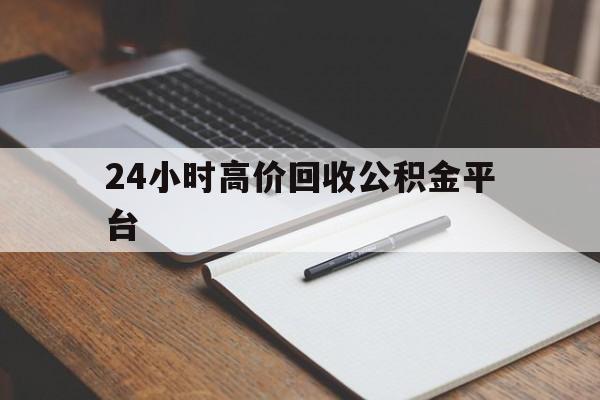 迪庆最新24小时高价回收公积金平台方法分析(最方便真实的迪庆住房公积金贷款回收方法)