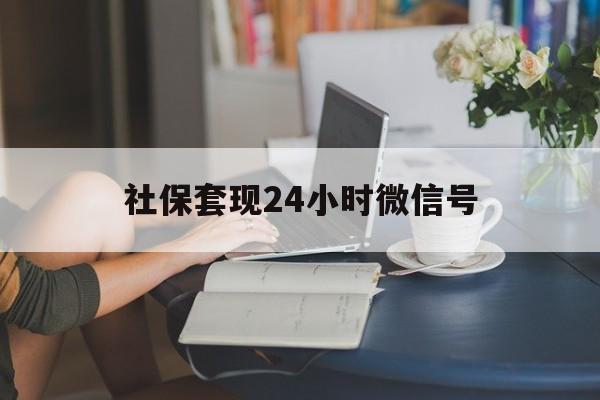 迪庆最新社保套现24小时微信号方法分析(最方便真实的迪庆24小时套社保卡 微信方法)