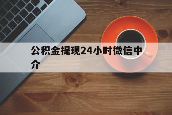 迪庆最新公积金提现24小时微信中介方法分析(最方便真实的迪庆微信公积金提现一般多久到账方法)