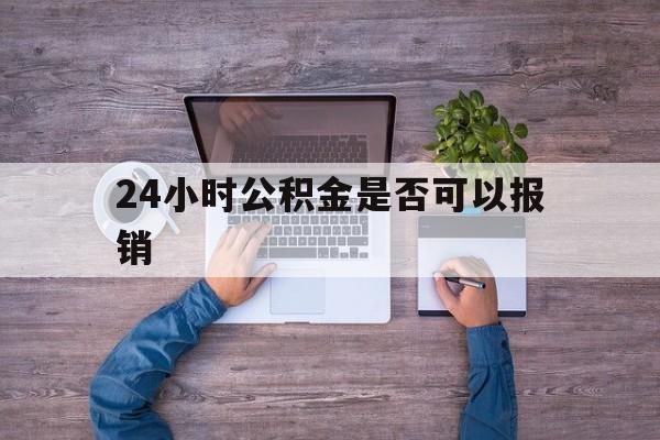 迪庆最新24小时公积金是否可以报销方法分析(最方便真实的迪庆24小时公积金是否可以报销住院费用方法)